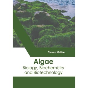 Algae: Biology, Biochemistry and Biotechnology - by  Steven Weible (Hardcover) - 1 of 1