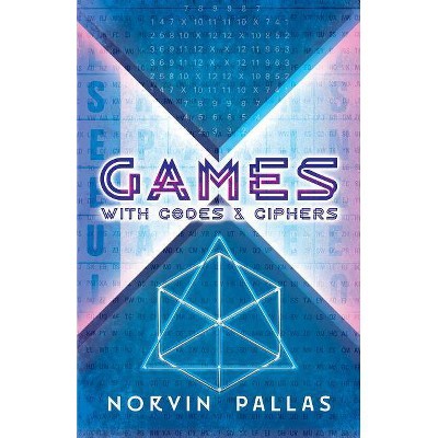 Games with Codes and Ciphers - by  Norvin Pallas (Paperback)