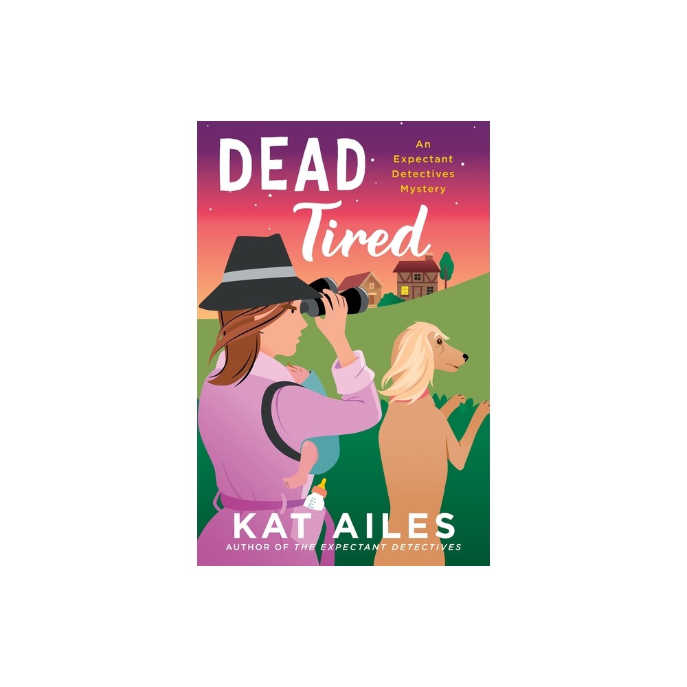 Dead Tired - (Expectant Detectives Mystery) by Kat Ailes (Hardcover)