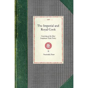 Imperial and Royal Cook - (Cooking in America) by  Frederick Nutt (Paperback)