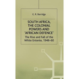 South Africa, the Colonial Powers and 'African Defence' - (Rise and Fall of the White Entente, 1948-60) by  G Berridge (Hardcover) - 1 of 1