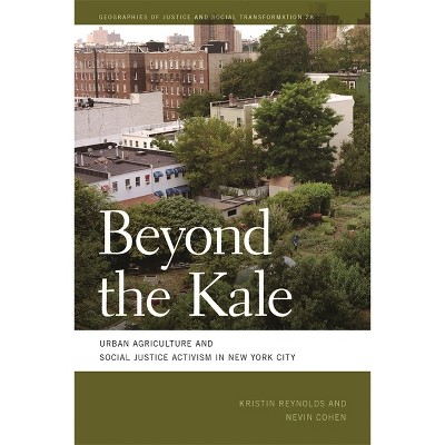 Beyond the Kale - (Geographies of Justice and Social Transformation) by  Kristin Reynolds & Nevin Cohen (Paperback)