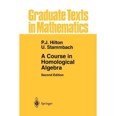 A Course in Homological Algebra - (Graduate Texts in Mathematics) 2nd Edition by  Peter J Hilton & Urs Stammbach (Paperback)
