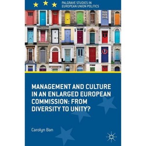 Management and Culture in an Enlarged European Commission - (Palgrave Studies in European Union Politics) by  C Ban (Hardcover) - 1 of 1