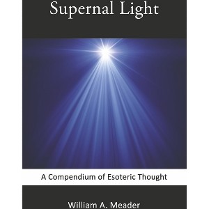 Supernal Light - by  William A Meader (Paperback) - 1 of 1