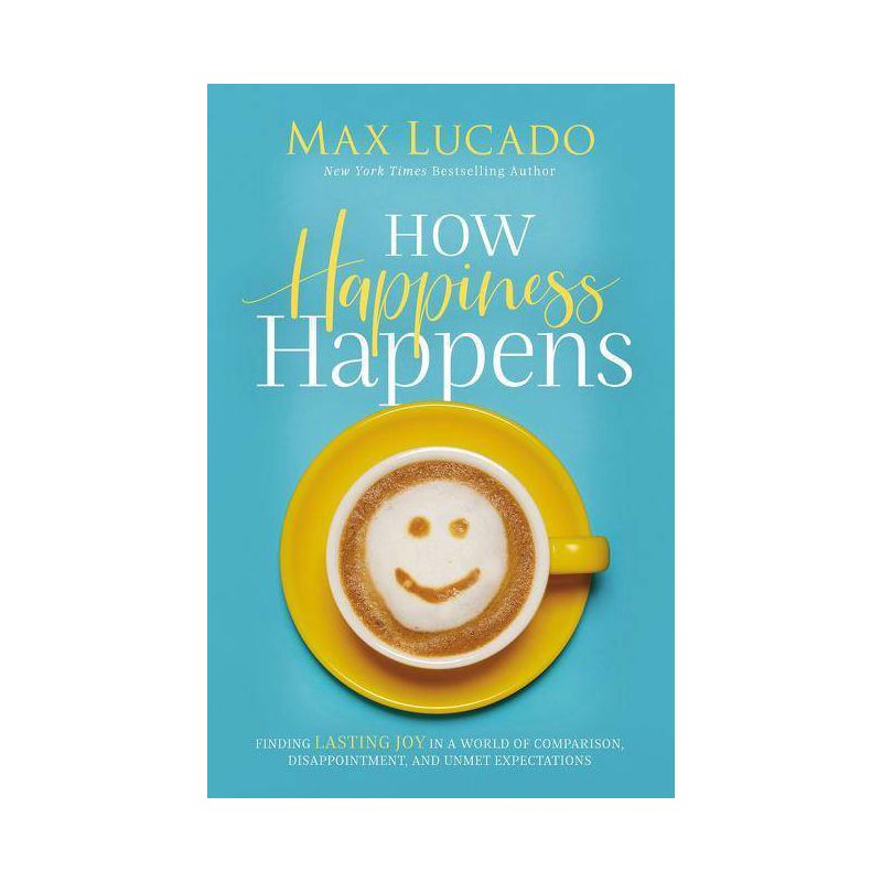 How Happiness Happens - by Max Lucado, 1 of 2
