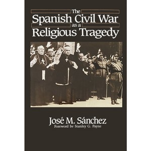 The Spanish Civil War as a Religious Tragedy - by  José M Sánchez (Hardcover) - 1 of 1