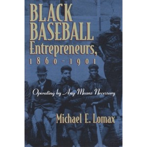 Black Baseball Entrepreneurs, 1860-1901 - (Sports and Entertainment) by  Michael E Lomax (Paperback) - 1 of 1