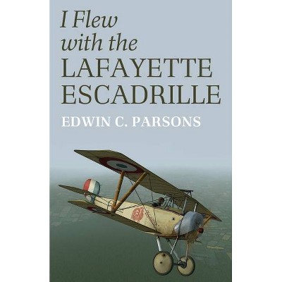 I Flew With the Lafayette Escadrille - by  Edwin C Parsons (Paperback)