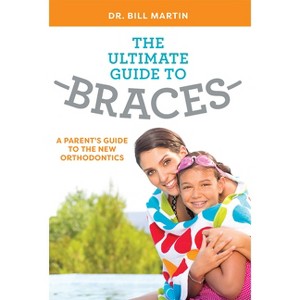 The Ultimate Guide to Braces - by  Bill Martin (Paperback) - 1 of 1
