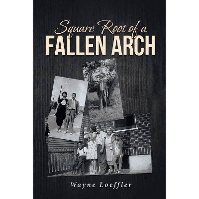 Square Root Of A Fallen Arch - by  Wayne Loeffler (Paperback)