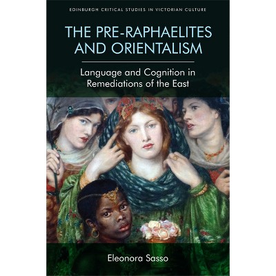The Pre-Raphaelites and Orientalism - (Edinburgh Critical Studies in Victorian Culture) by  Eleonora Sasso (Paperback)