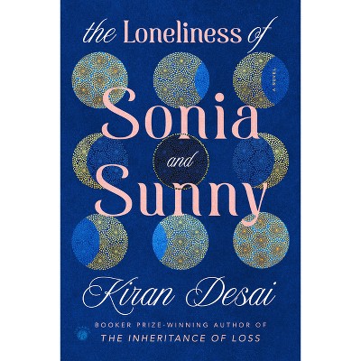The Loneliness of Sonia and Sunny - by  Kiran Desai (Hardcover)
