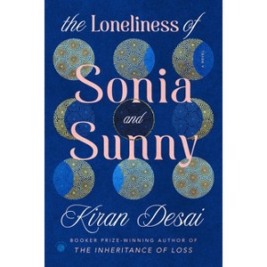 The Loneliness of Sonia and Sunny - by  Kiran Desai (Hardcover) - 1 of 1