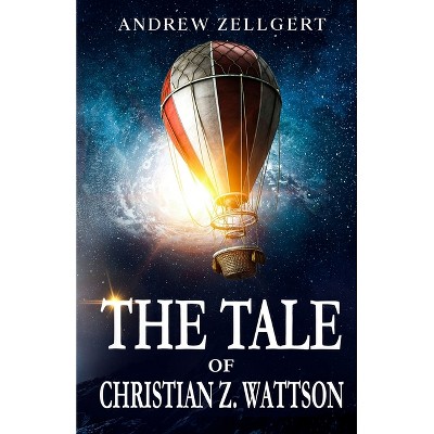 The Tale of Christian Z. Wattson - 2nd Edition by  Andrew Zellgert (Paperback)