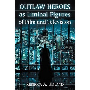 Outlaw Heroes as Liminal Figures of Film and Television - by  Rebecca A Umland (Paperback) - 1 of 1