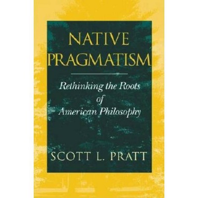 Native Pragmatism - by  Scott L Pratt (Paperback)