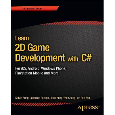 Learn 2D Game Development with C# - (Expert's Voice in Game Development) by  Kelvin Sung & Jack Keng-Wei Chang & Rob Zhu & Jebediah Pavleas