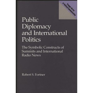 Public Diplomacy and International Politics - (Praeger Political Communication) by  Robert S Fortner (Hardcover) - 1 of 1