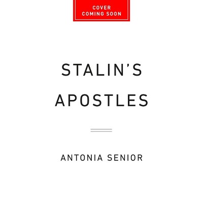 Stalin's Apostles - by  Antonia Senior (Hardcover)