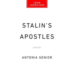Stalin's Apostles - by  Antonia Senior (Hardcover) - 1 of 1