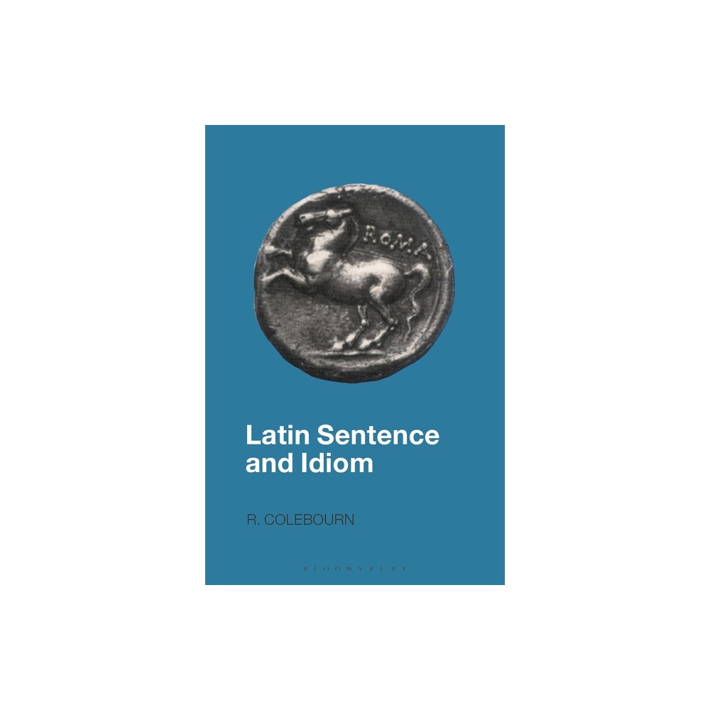 Latin Sentence and Idiom - (Latin Language) Annotated by R Colebourn (Paperback)