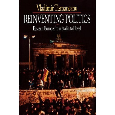 Reinventing Politics - by  Vladimir Tismaneanu (Paperback)