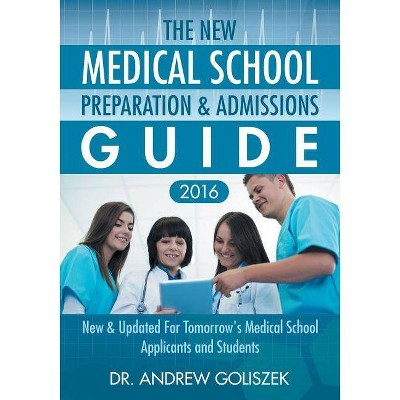 The New Medical School Preparation & Admissions Guide, 2016 - by  Andrew Goliszek (Paperback)