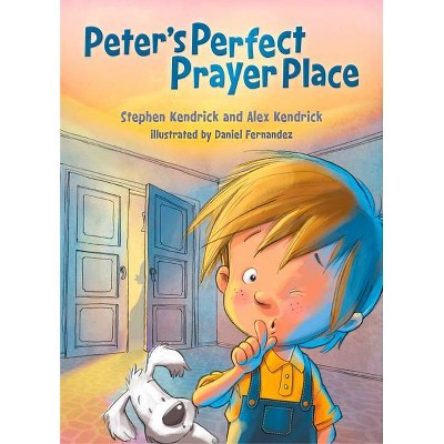 Peter's Perfect Prayer Place - by  Stephen Kendrick & Alex Kendrick (Hardcover)