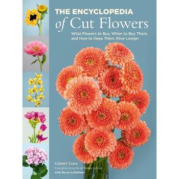 The Encyclopedia of Cut Flowers - by  Calvert Crary (Paperback)