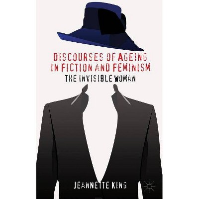 Discourses of Ageing in Fiction and Feminism - by  J King (Hardcover)