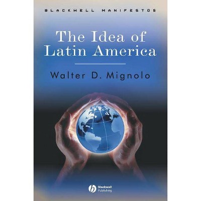 Idea of Latin America - (Wiley-Blackwell Manifestos) by  Walter D Mignolo (Paperback)