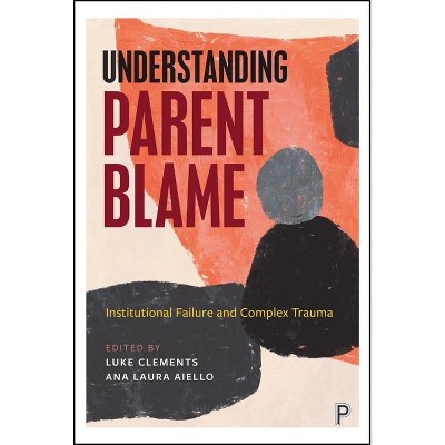 Understanding Parent Blame - by  Luke Clements & Ana Laura Aiello (Hardcover)