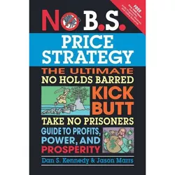 No B.S. Price Strategy - by  Dan S Kennedy (Paperback)