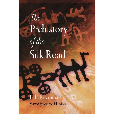 The Prehistory of the Silk Road - (Encounters with Asia) by  E E Kuzmina (Hardcover)