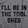 Mens Ill Be In The Tool Shed T Shirt Funny Handy Man Mechanic Tools Text Tee For Guys - Crazy Dog Men's T Shirt - 2 of 4