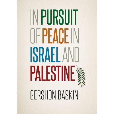 In Pursuit of Peace in Israel and Palestine - by  Gershon Baskin (Hardcover)