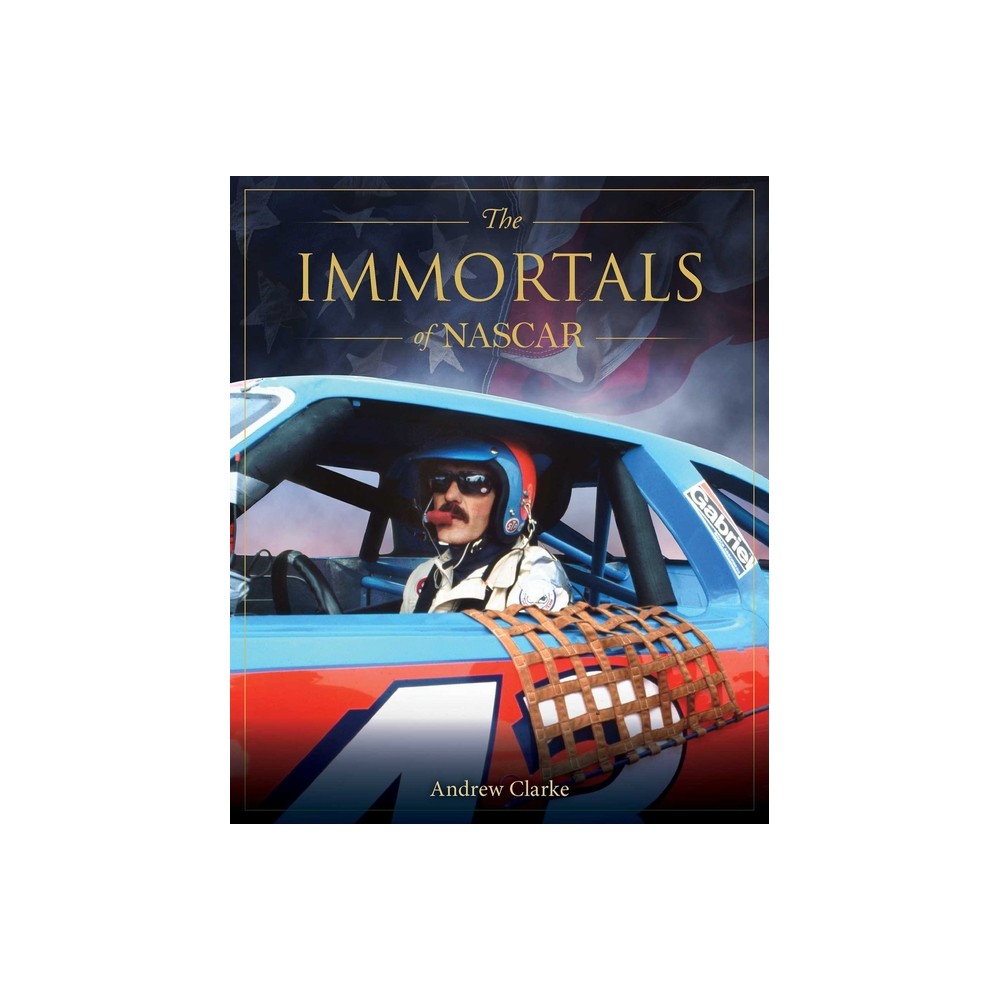 The Immortals of NASCAR - (Immortals of American Sport) by Andrew Clarke (Hardcover)