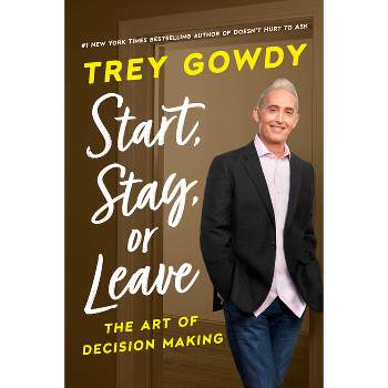 Start, Stay, or Leave - by  Trey Gowdy (Hardcover)