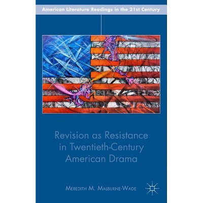 Revision as Resistance in Twentieth-Century American Drama - (American Literature Readings in the 21st Century) by  M Malburne-Wade (Hardcover)