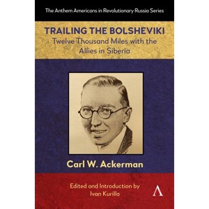 Trailing the Bolsheviki - (Anthem Americans in Revolutionary Russia) by Carl W Ackerman - 1 of 1