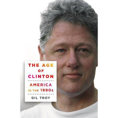 Age of Clinton - by  Gil Troy (Hardcover)