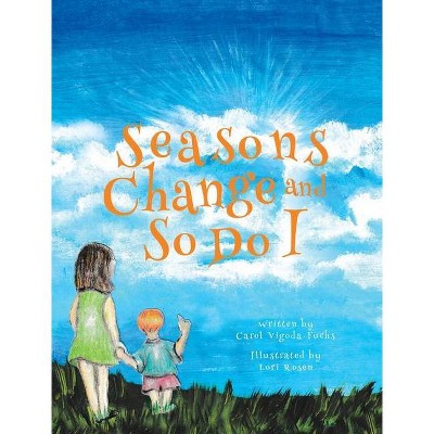 Seasons Change and So Do I - by  Carol Vigoda-Fuchs (Hardcover)