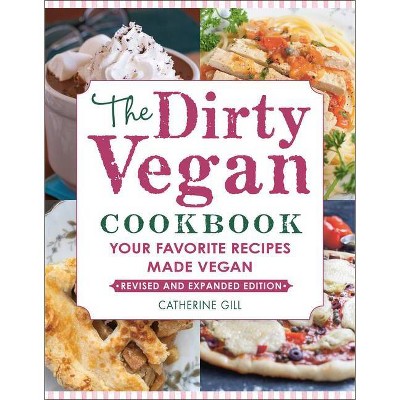 The Dirty Vegan Cookbook, Revised Edition - by  Catherine Gill (Paperback)