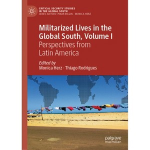 Militarized Lives in the Global South, Volume I - (Critical Security Studies in the Global South) by  Monica Herz & Thiago Rodrigues (Hardcover) - 1 of 1