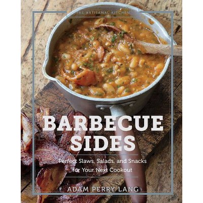 The Artisanal Kitchen: Barbecue Sides - by  Adam Perry Lang & Peter Kaminsky (Hardcover)