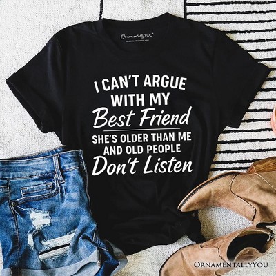 I Can't Argue With My Best Friend T-Shirt, Funny Friendship Quote Tee | OrnamentallyYou