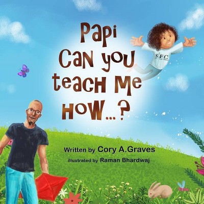 Papi Can You Teach Me How...? - by  Cory a Graves (Paperback)