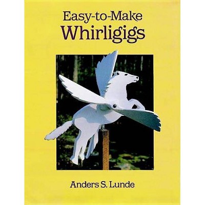 Easy-To-Make Whirligigs - (Dover Woodworking) by  Anders S Lunde (Paperback)