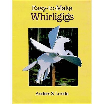 Easy-To-Make Whirligigs - (Dover Woodworking) by  Anders S Lunde (Paperback)